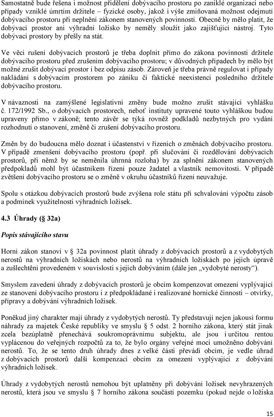 Ve věci rušení dobývacích prostorů je třeba doplnit přímo do zákona povinnosti držitele dobývacího prostoru před zrušením dobývacího prostoru; v důvodných případech by mělo být možné zrušit dobývací