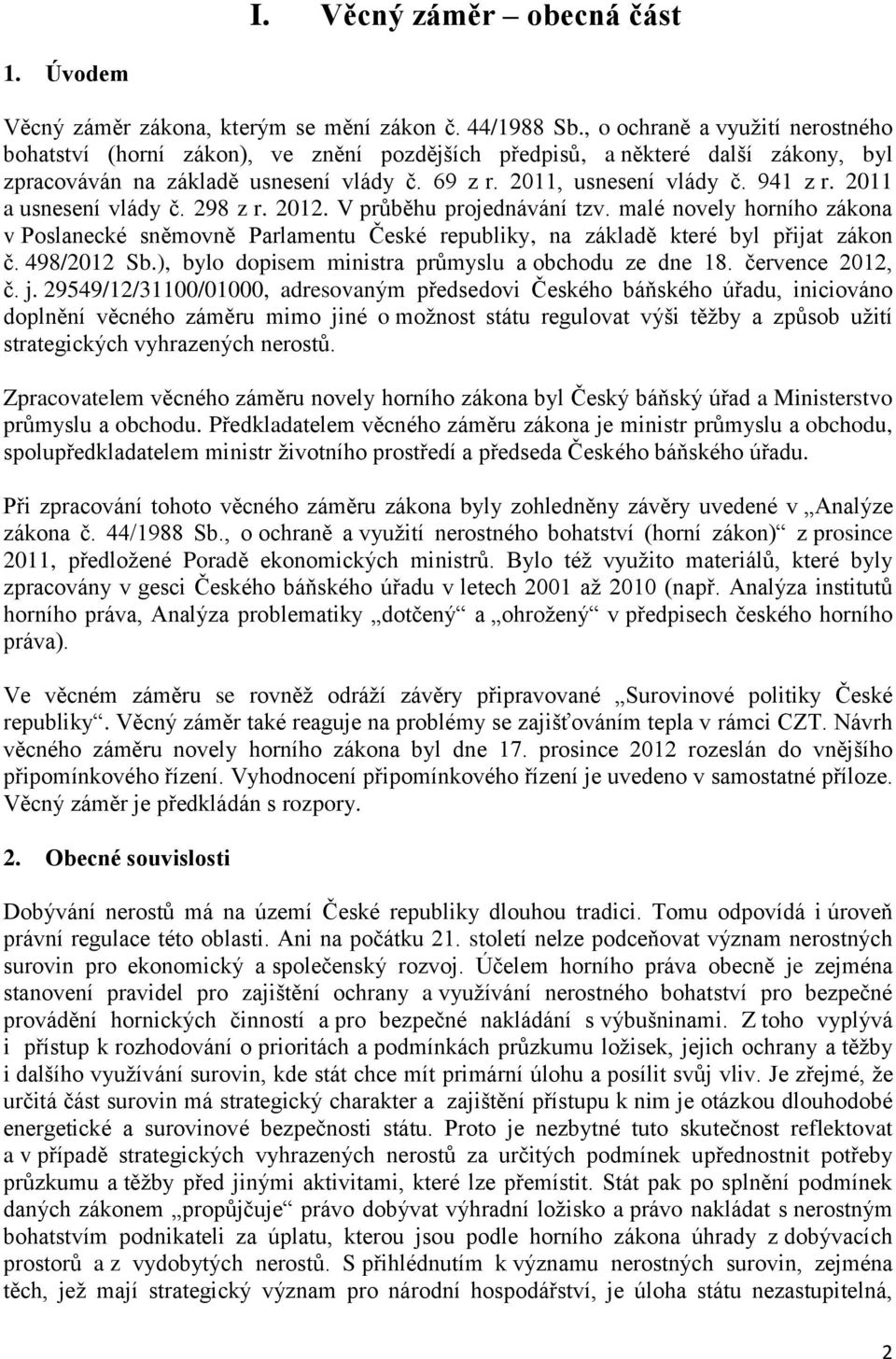 2011 a usnesení vlády č. 298 z r. 2012. V průběhu projednávání tzv. malé novely horního zákona v Poslanecké sněmovně Parlamentu České republiky, na základě které byl přijat zákon č. 498/2012 Sb.