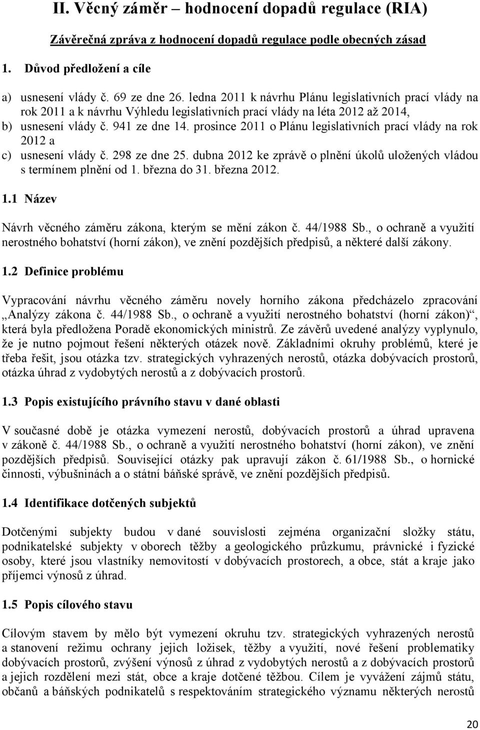 prosince 2011 o Plánu legislativních prací vlády na rok 2012 a c) usnesení vlády č. 298 ze dne 25. dubna 2012 ke zprávě o plnění úkolů uložených vládou s termínem plnění od 1. března do 31.