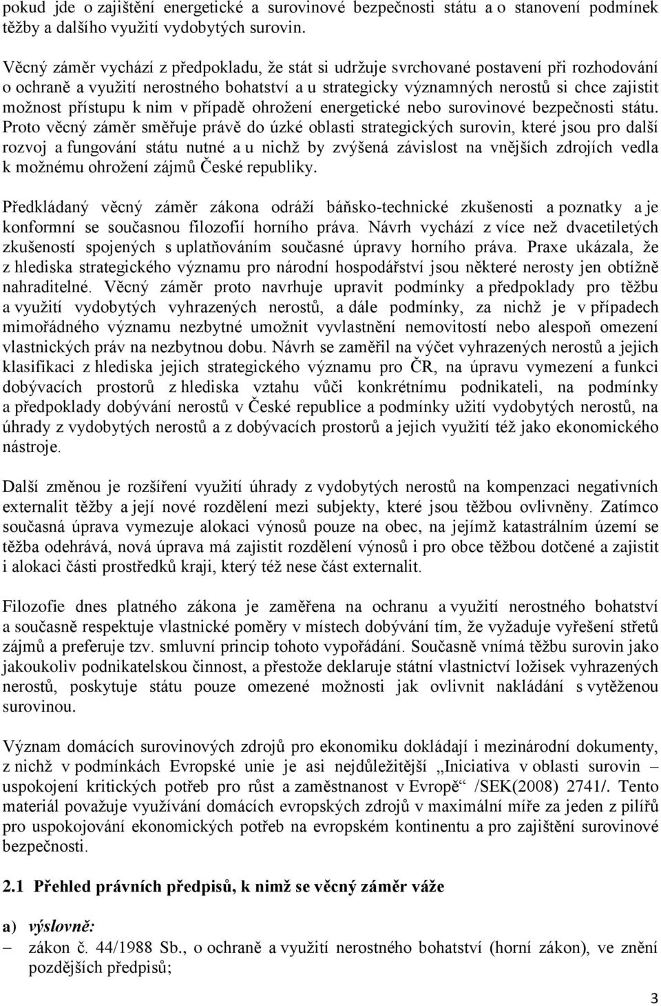 přístupu k nim v případě ohrožení energetické nebo surovinové bezpečnosti státu.