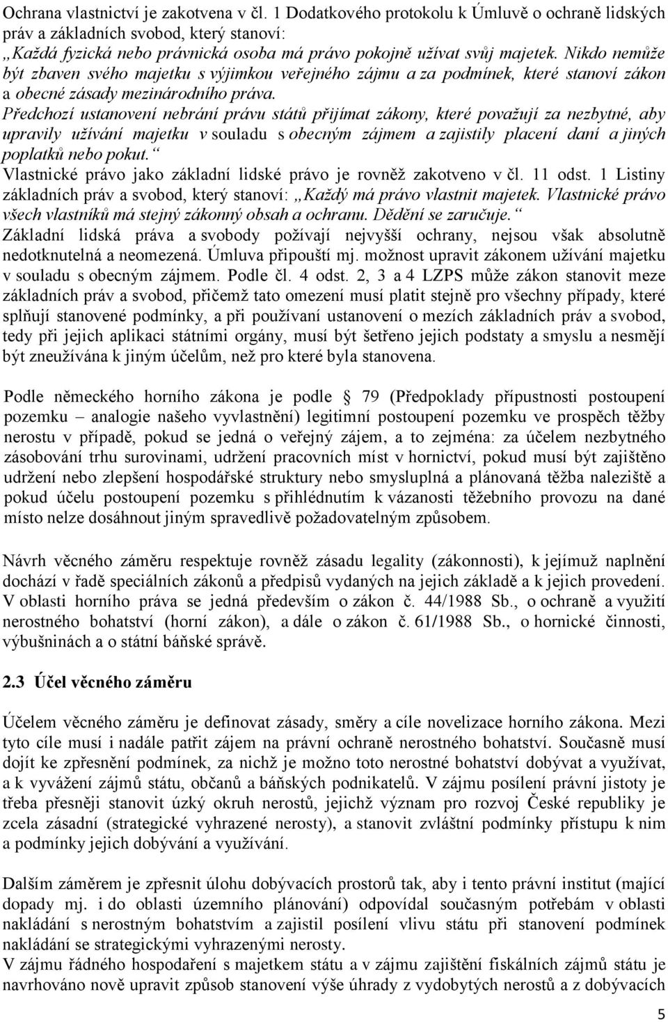 Nikdo nemůže být zbaven svého majetku s výjimkou veřejného zájmu a za podmínek, které stanoví zákon a obecné zásady mezinárodního práva.