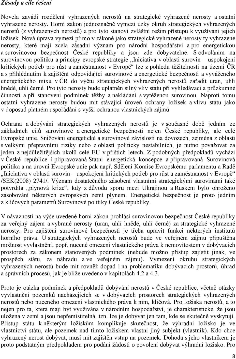 Nová úprava vymezí přímo v zákoně jako strategické vyhrazené nerosty ty vyhrazené nerosty, které mají zcela zásadní význam pro národní hospodářství a pro energetickou a surovinovou bezpečnost České