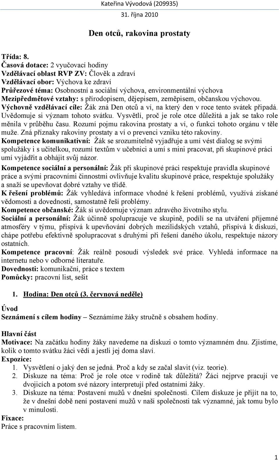 vztahy: s přírodopisem, dějepisem, zeměpisem, občanskou výchovou. Výchovně vzdělávací cíle: Žák zná Den otců a ví, na který den v roce tento svátek připadá. Uvědomuje si význam tohoto svátku.