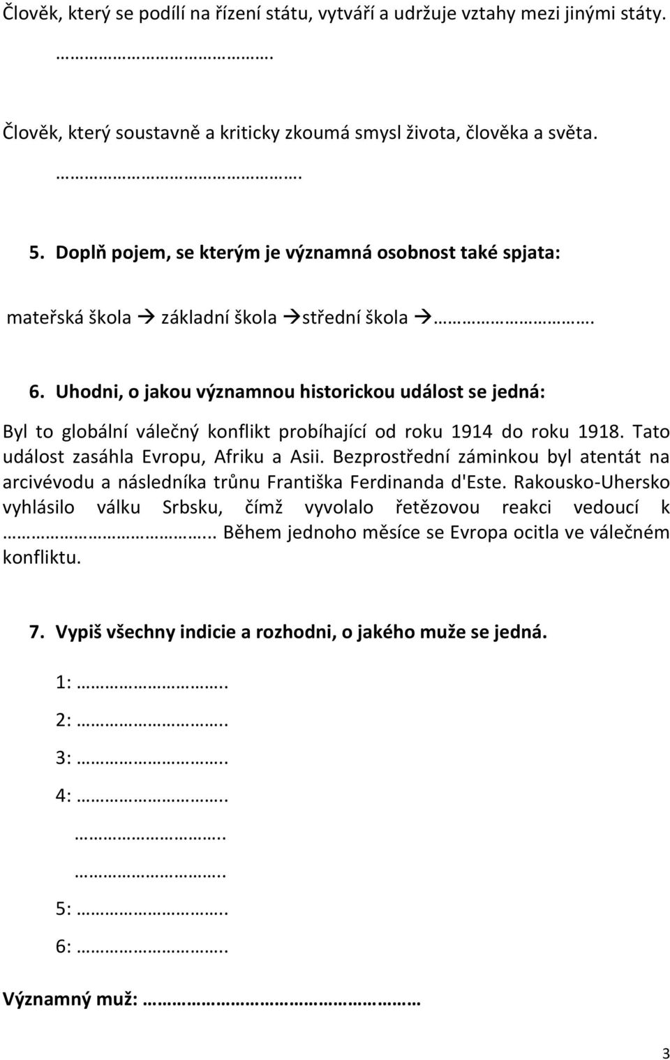 Uhodni, o jakou významnou historickou událost se jedná: Byl to globální válečný konflikt probíhající od roku 1914 do roku 1918. Tato událost zasáhla Evropu, Afriku a Asii.