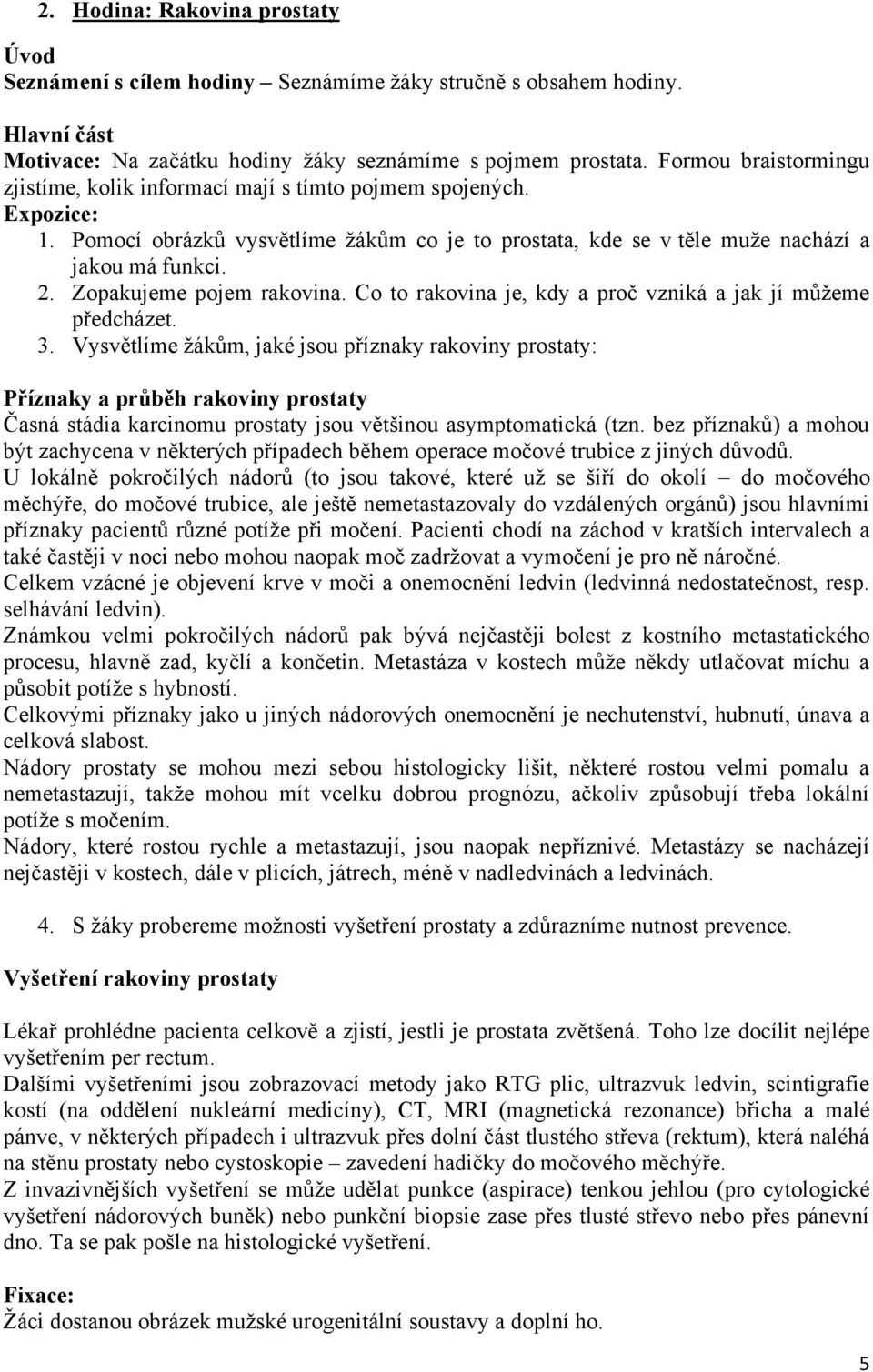 Zopakujeme pojem rakovina. Co to rakovina je, kdy a proč vzniká a jak jí můžeme předcházet. 3.