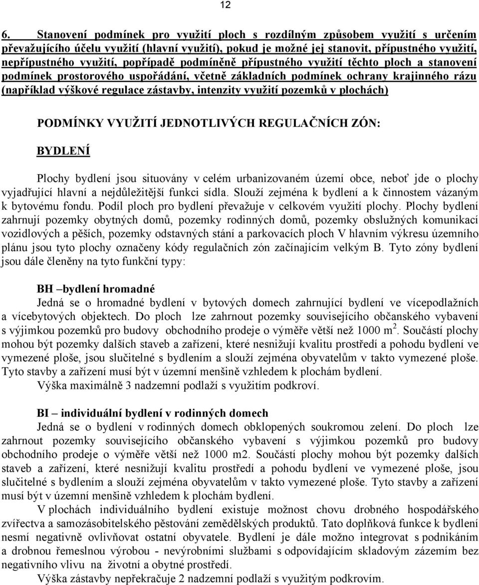 intenzity využití pozemků v plochách) PODMÍNKY VYUŽITÍ JEDNOTLIVÝCH REGULAČNÍCH ZÓN: BYDLENÍ Plochy bydlení jsou situovány v celém urbanizovaném území obce, neboť jde o plochy vyjadřující hlavní a