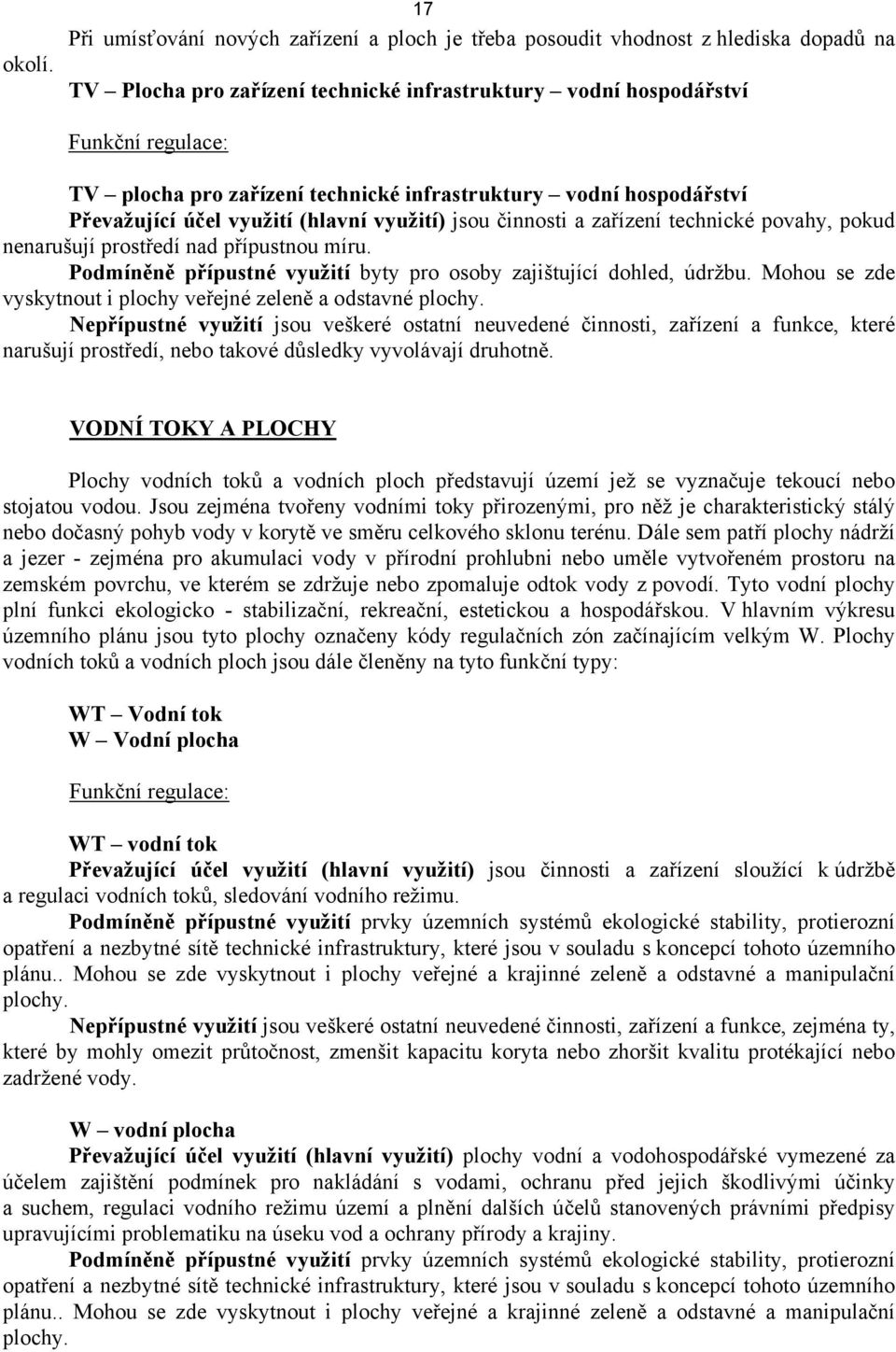 technické infrastruktury vodní hospodářství Převažující účel využití (hlavní využití) jsou činnosti a zařízení technické povahy, pokud nenarušují prostředí nad přípustnou míru.