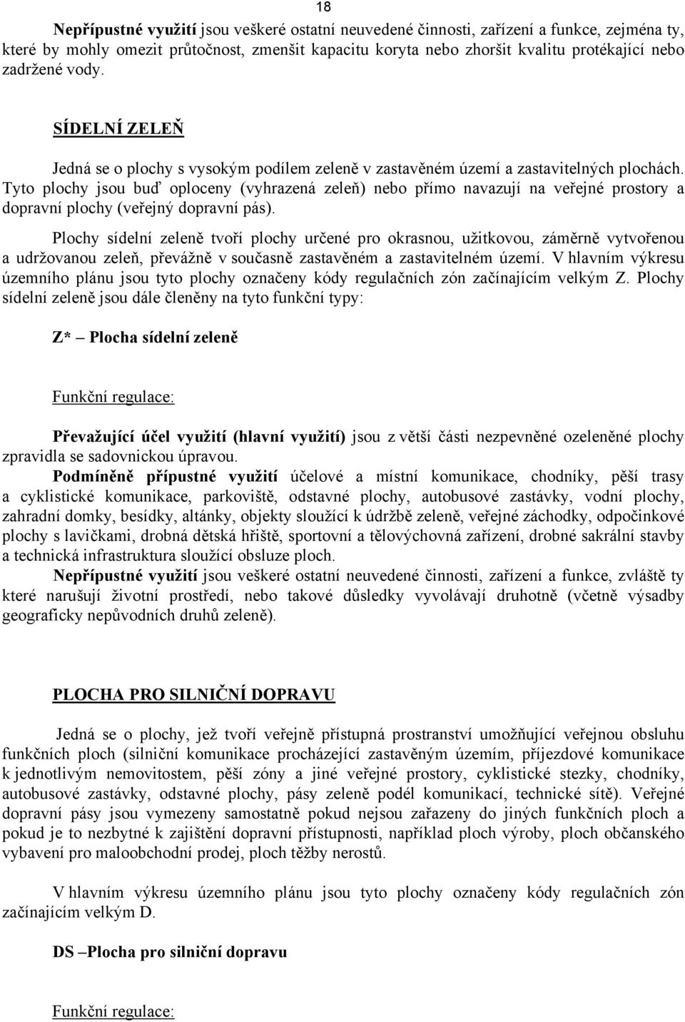Tyto plochy jsou buď oploceny (vyhrazená zeleň) nebo přímo navazují na veřejné prostory a dopravní plochy (veřejný dopravní pás).