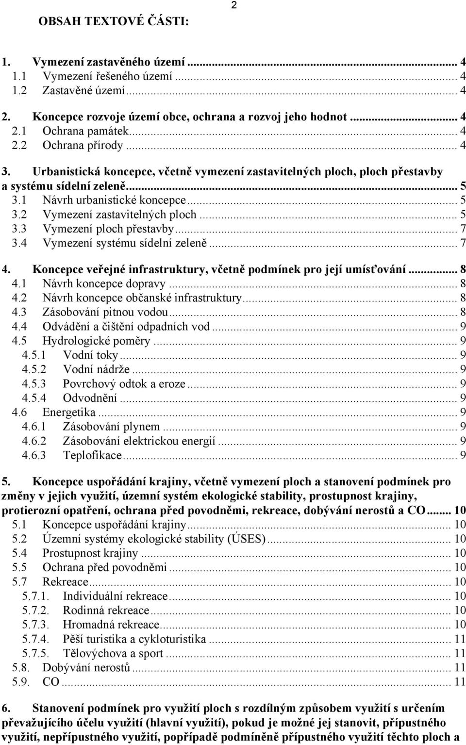 .. 5 3.3 Vymezení ploch přestavby... 7 3.4 Vymezení systému sídelní zeleně... 7 4. Koncepce veřejné infrastruktury, včetně podmínek pro její umísťování... 8 4.1 Návrh koncepce dopravy... 8 4.2 Návrh koncepce občanské infrastruktury.