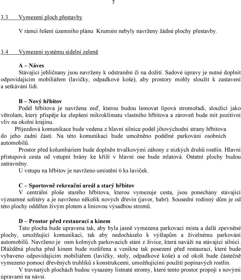 B Nový hřbitov Podél hřbitova je navržena zeď, kterou budou lemovat lipová stromořadí, sloužící jako větrolam, který přispěje ke zlepšení mikroklimatu vlastního hřbitova a zároveň bude mít pozitivní