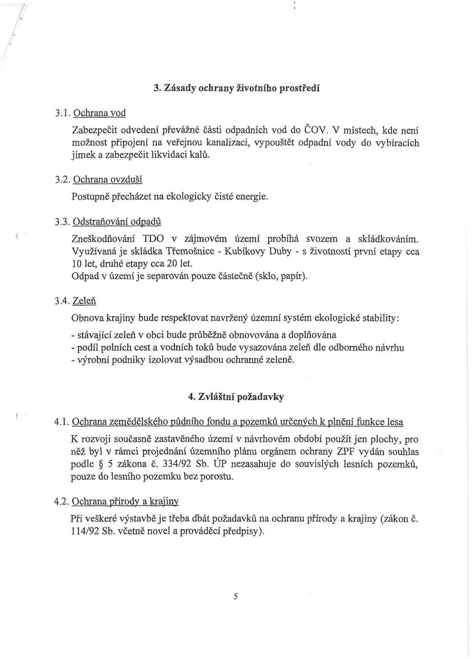 Ochrana ovzduší Postupně přecházet na ekologicky čisté energie. 3.3. Odstraňování odpadů Zneškodňování TDO v zájmovém území probíhá svozem a skládkováním.