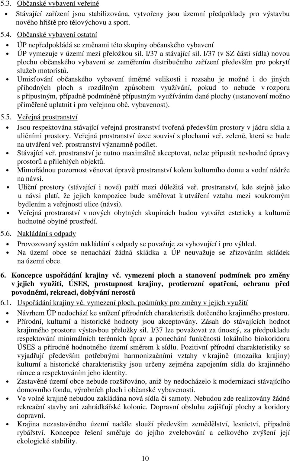 I/37 (v SZ části sídla) novou plochu občanského vybavení se zaměřením distribučního zařízení především pro pokrytí služeb motoristů.