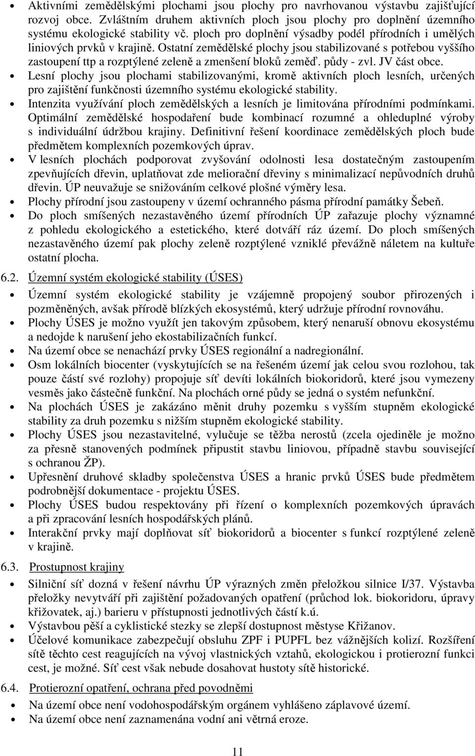 Ostatní zemědělské plochy jsou stabilizované s potřebou vyššího zastoupení ttp a rozptýlené zeleně a zmenšení bloků zeměď. půdy - zvl. JV část obce.