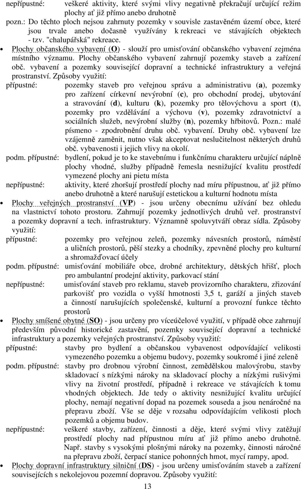 Plochy občanského vybavení (O) - slouží pro umisťování občanského vybavení zejména místního významu. Plochy občanského vybavení zahrnují pozemky staveb a zařízení obč.