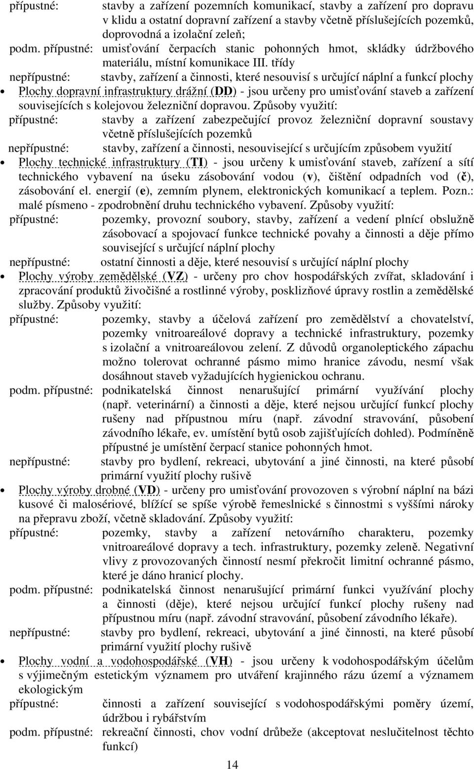 třídy nepřípustné: stavby, zařízení a činnosti, které nesouvisí s určující náplní a funkcí plochy Plochy dopravní infrastruktury drážní (DD) - jsou určeny pro umisťování staveb a zařízení