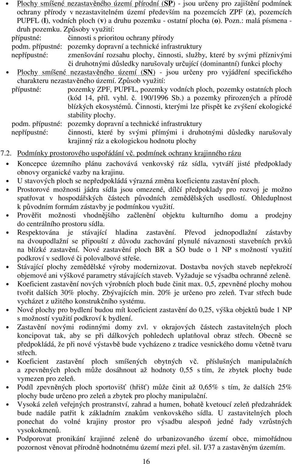 přípustné: pozemky dopravní a technické infrastruktury nepřípustné: zmenšování rozsahu plochy, činnosti, služby, které by svými příznivými či druhotnými důsledky narušovaly určující (dominantní)