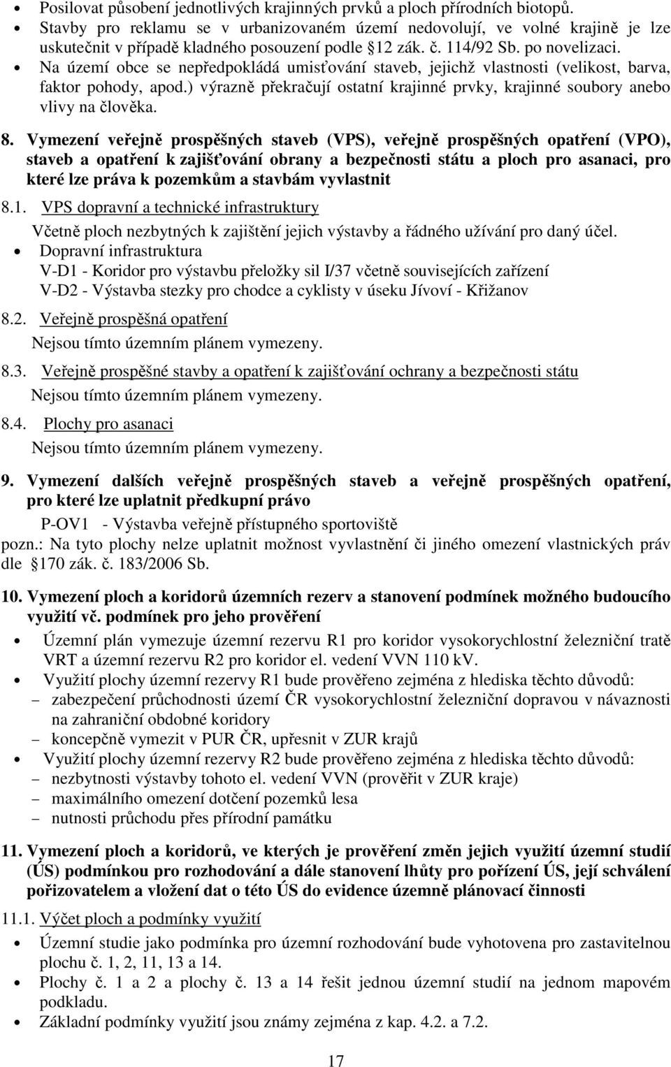 Na území obce se nepředpokládá umisťování staveb, jejichž vlastnosti (velikost, barva, faktor pohody, apod.) výrazně překračují ostatní krajinné prvky, krajinné soubory anebo vlivy na člověka. 8.