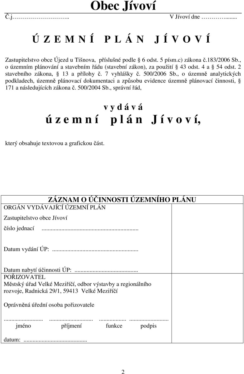 , o územně analytických podkladech, územně plánovací dokumentaci a způsobu evidence územně plánovací činnosti, 171 a následujících zákona č. 500/2004 Sb.