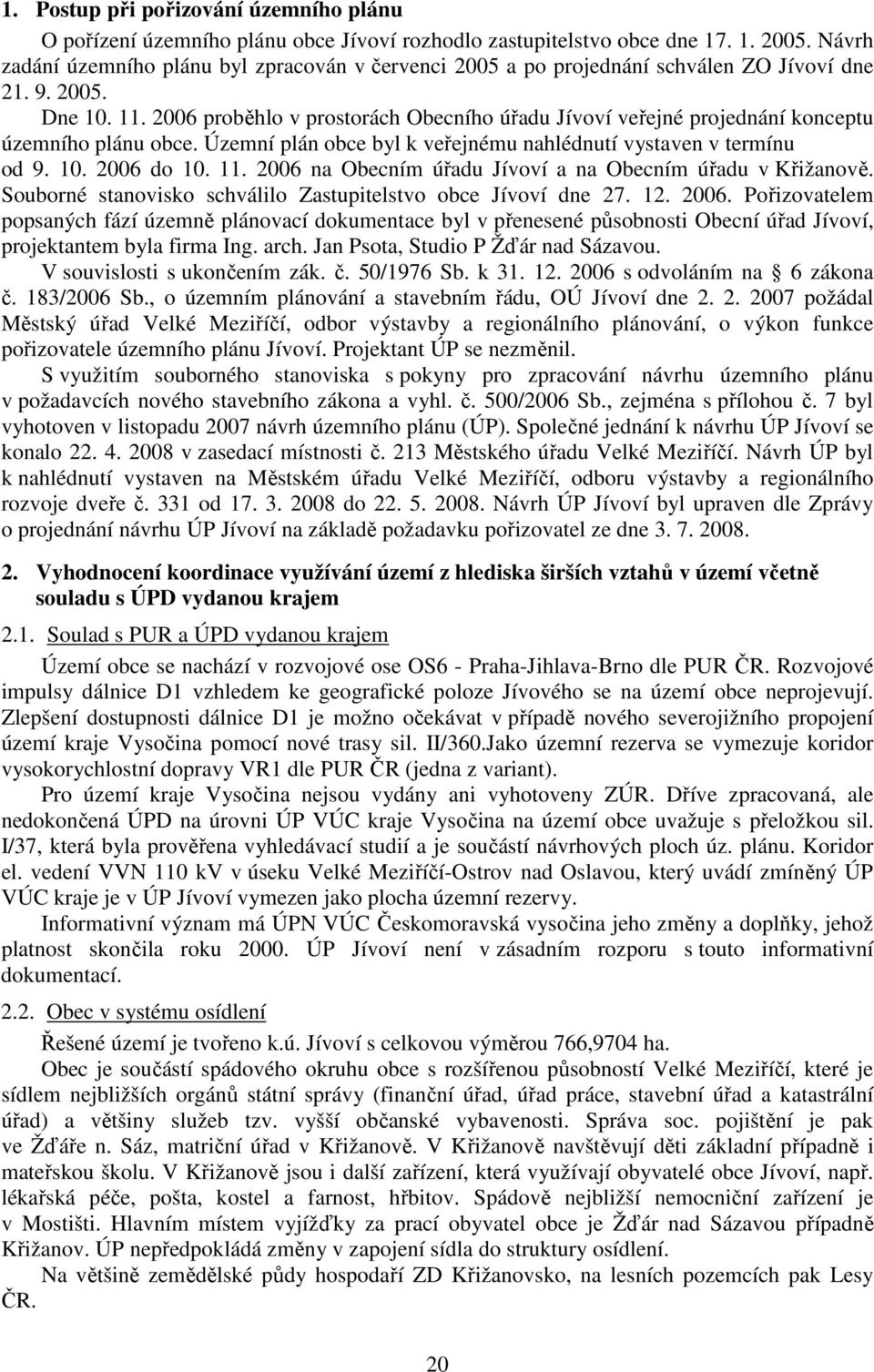 2006 proběhlo v prostorách Obecního úřadu Jívoví veřejné projednání konceptu územního plánu obce. Územní plán obce byl k veřejnému nahlédnutí vystaven v termínu od 9. 10. 2006 do 10. 11.