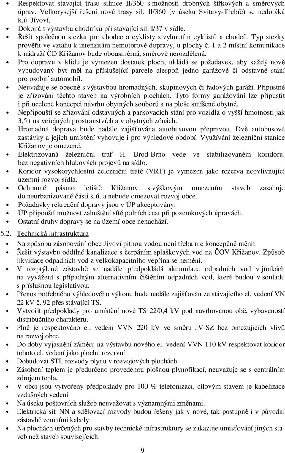 Typ stezky prověřit ve vztahu k intenzitám nemotorové dopravy, u plochy č. 1 a 2 místní komunikace k nádraží ČD Křižanov bude obousměrná, směrově nerozdělená.