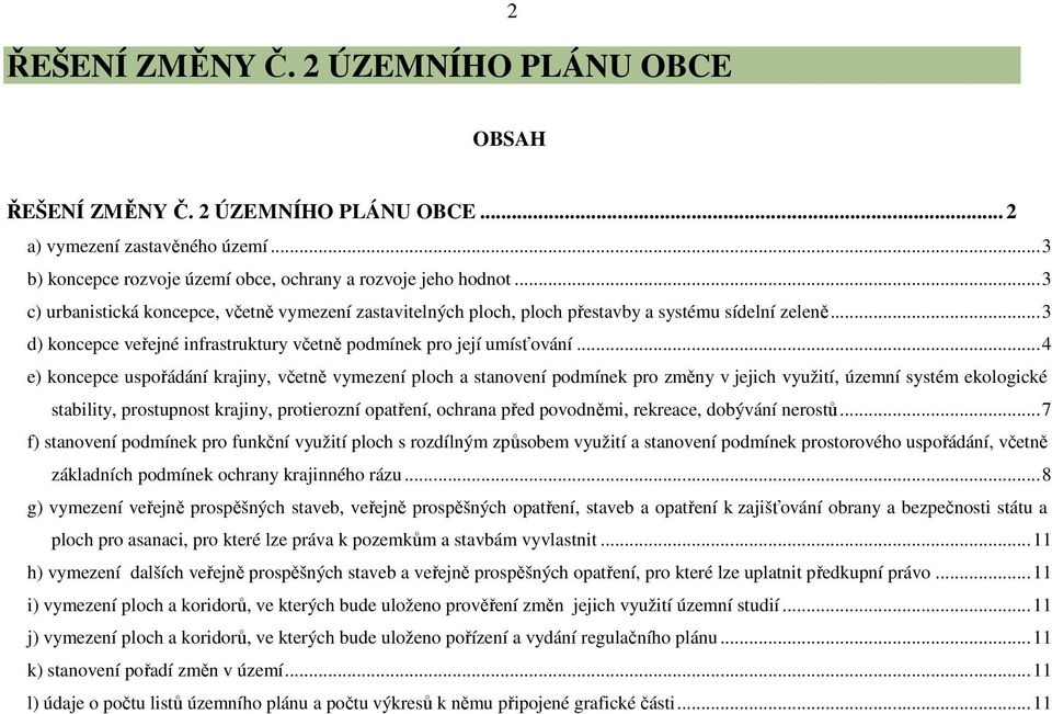 .. 4 e) koncepce uspořádání krajiny, včetně vymezení ploch a stanovení podmínek pro změny v jejich využití, územní systém ekologické stability, prostupnost krajiny, protierozní opatření, ochrana před