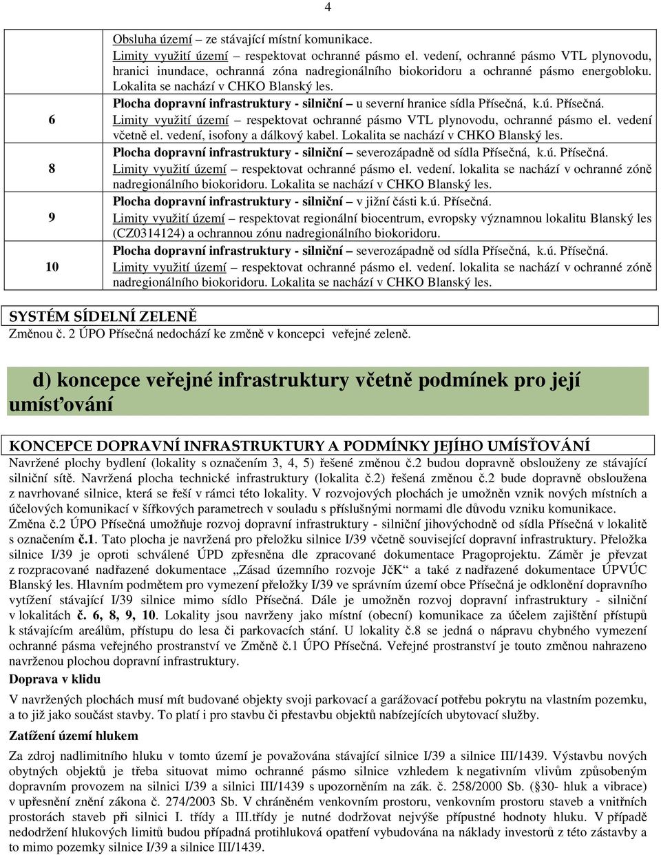 Plocha dopravní infrastruktury - silniční u severní hranice sídla Přísečná, k.ú. Přísečná. Limity využití území respektovat ochranné pásmo VTL plynovodu, ochranné pásmo el. vedení včetně el.