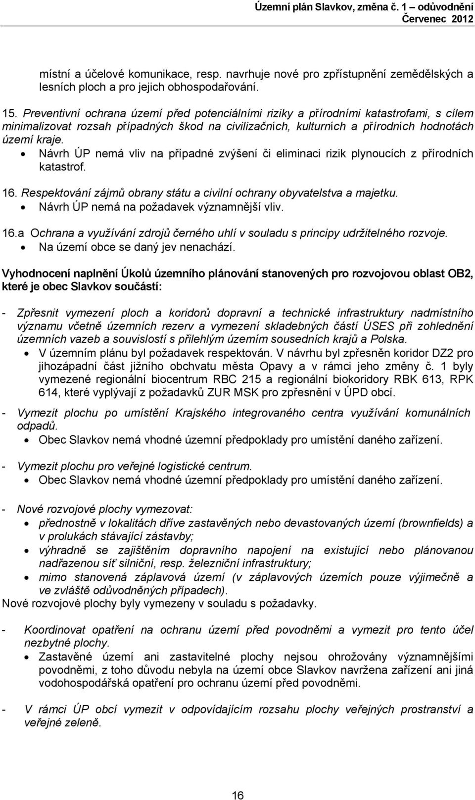 Návrh ÚP nemá vliv na případné zvýšení či eliminaci rizik plynoucích z přírodních katastrof. 16. Respektování zájmů obrany státu a civilní ochrany obyvatelstva a majetku.
