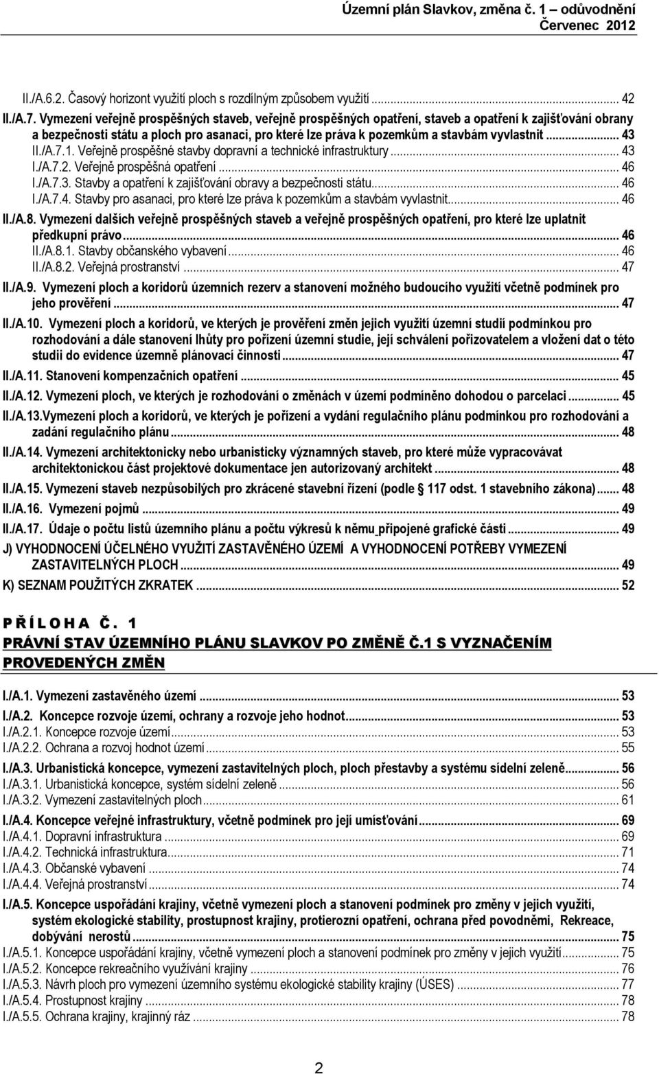 .. 43 II./A.7.1. Veřejně prospěšné stavby dopravní a technické infrastruktury... 43 I./A.7.2. Veřejně prospěšná opatření... 46 I./A.7.3. Stavby a opatření k zajišťování obravy a bezpečnosti státu.
