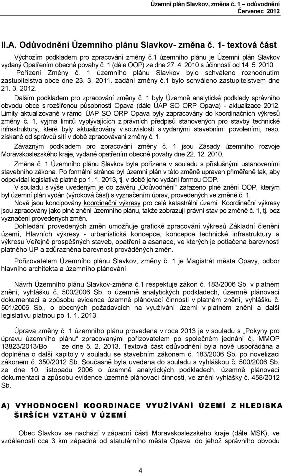 1 bylo schváleno zastupitelstvem dne 21. 3. 2012. Dalším podkladem pro zpracování změny č.