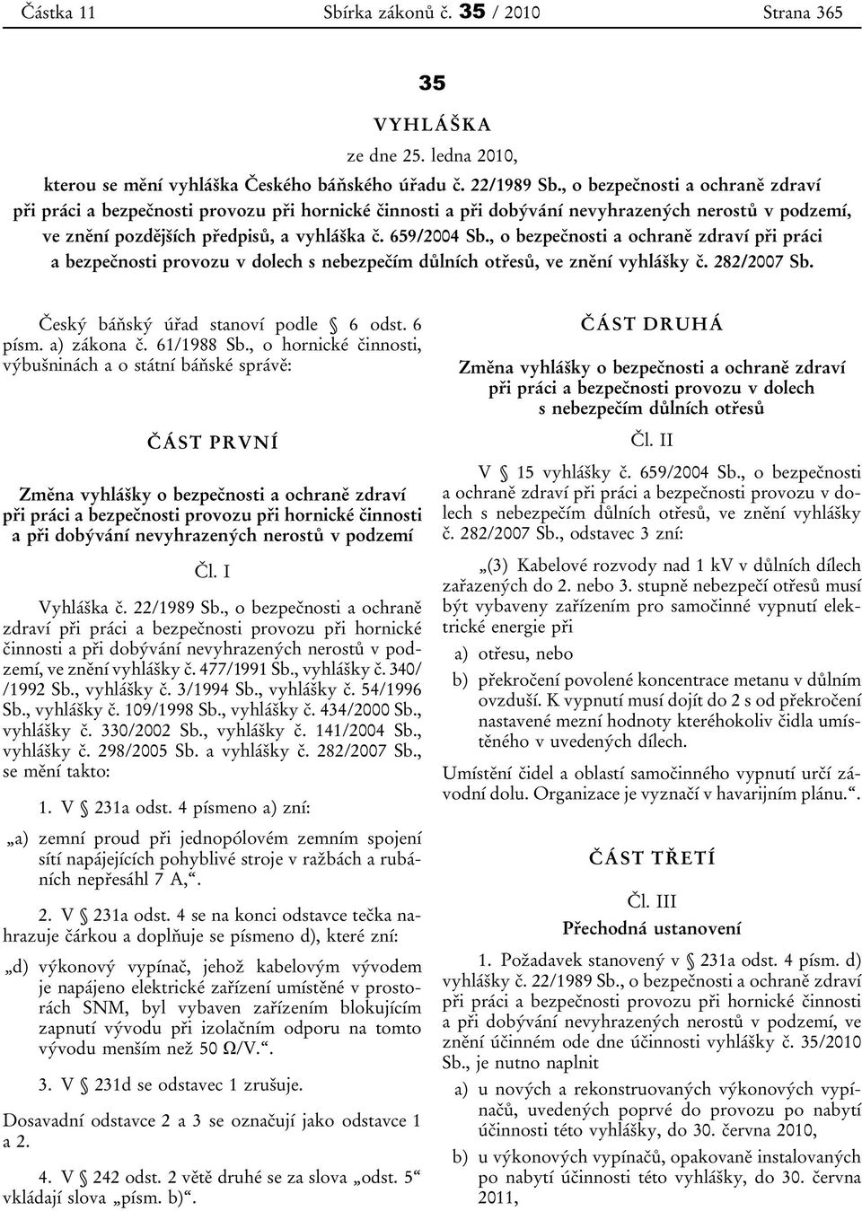 , o bezpečnosti a ochraně zdraví při práci a bezpečnosti provozu v dolech s nebezpečím důlních otřesů, ve znění vyhlášky č. 282/2007 Sb. Český báňský úřad stanoví podle 6 odst. 6 písm. a) zákona č.