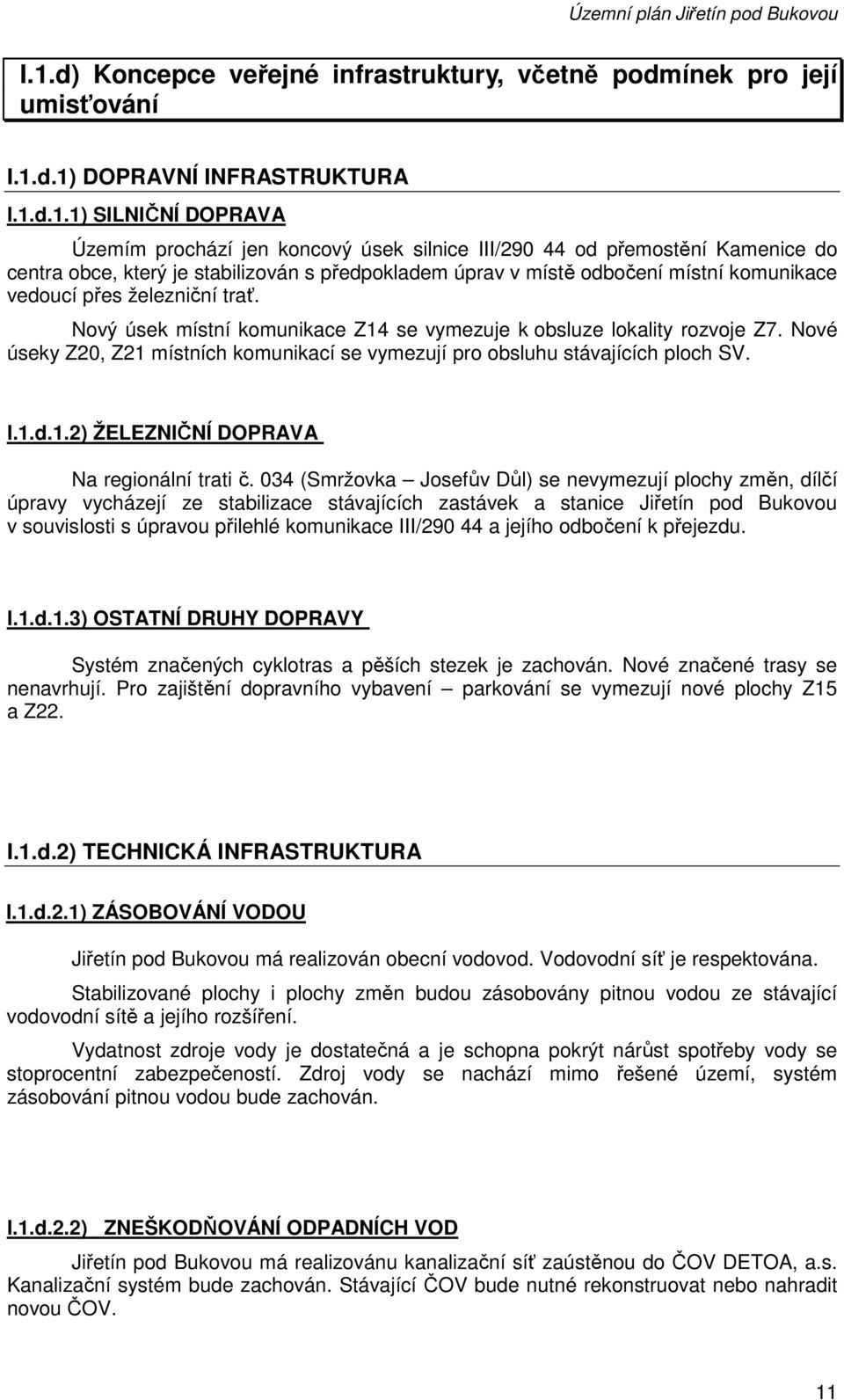 d.1) DOPRAVNÍ INFRASTRUKTURA I.1.d.1.1) SILNIČNÍ DOPRAVA Územím prochází jen koncový úsek silnice III/290 44 od přemostění Kamenice do centra obce, který je stabilizován s předpokladem úprav v místě