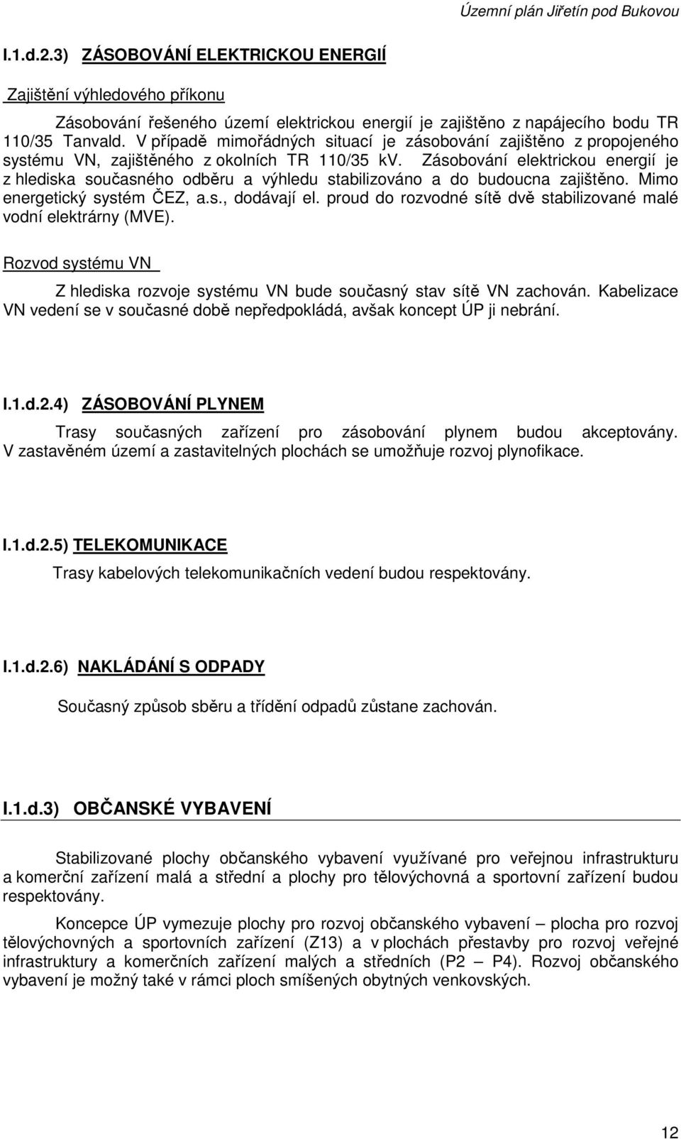 Zásobování elektrickou energií je z hlediska současného odběru a výhledu stabilizováno a do budoucna zajištěno. Mimo energetický systém ČEZ, a.s., dodávají el.