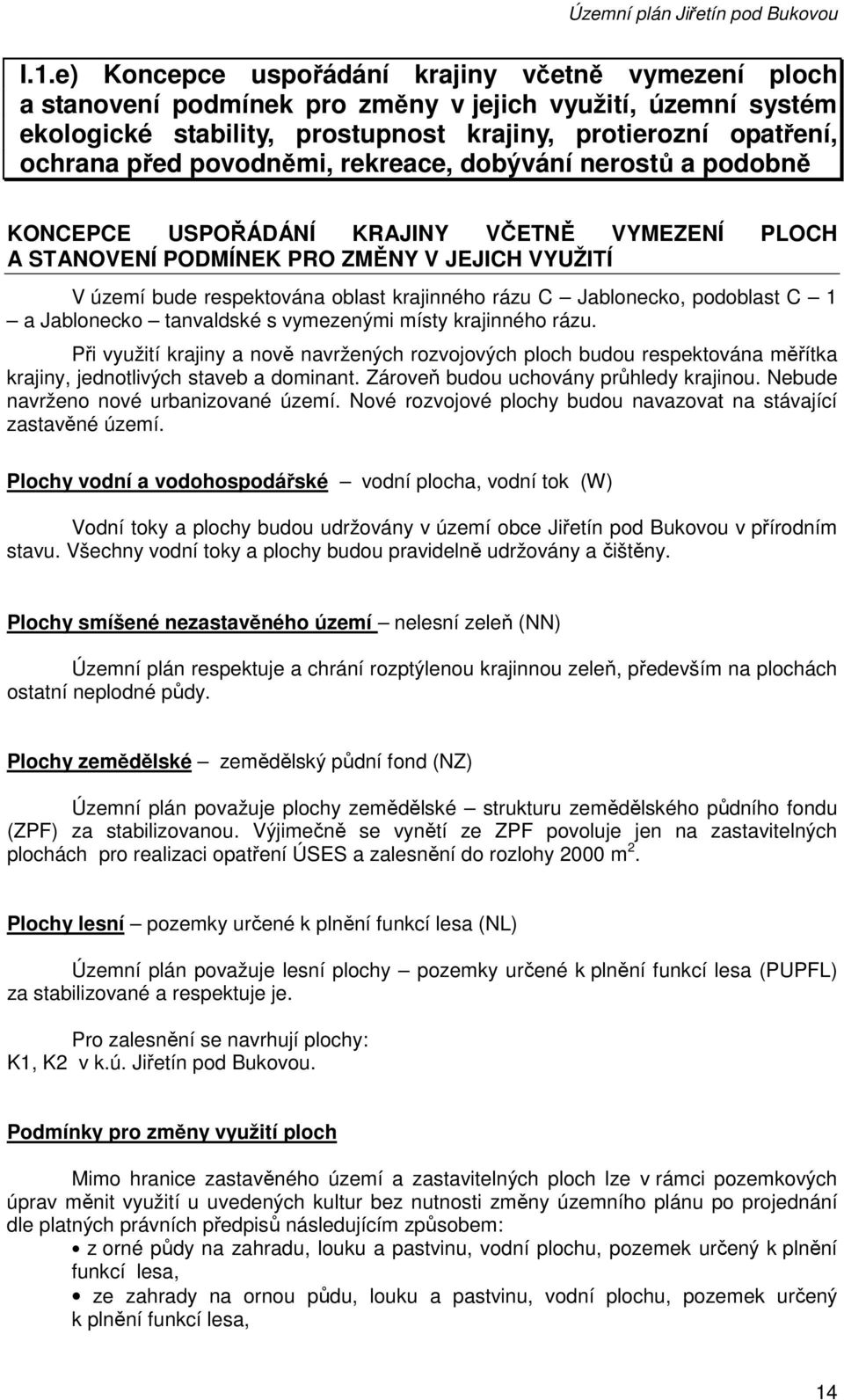 povodněmi, rekreace, dobývání nerostů a podobně KONCEPCE USPOŘÁDÁNÍ KRAJINY VČETNĚ VYMEZENÍ PLOCH A STANOVENÍ PODMÍNEK PRO ZMĚNY V JEJICH VYUŽITÍ V území bude respektována oblast krajinného rázu C