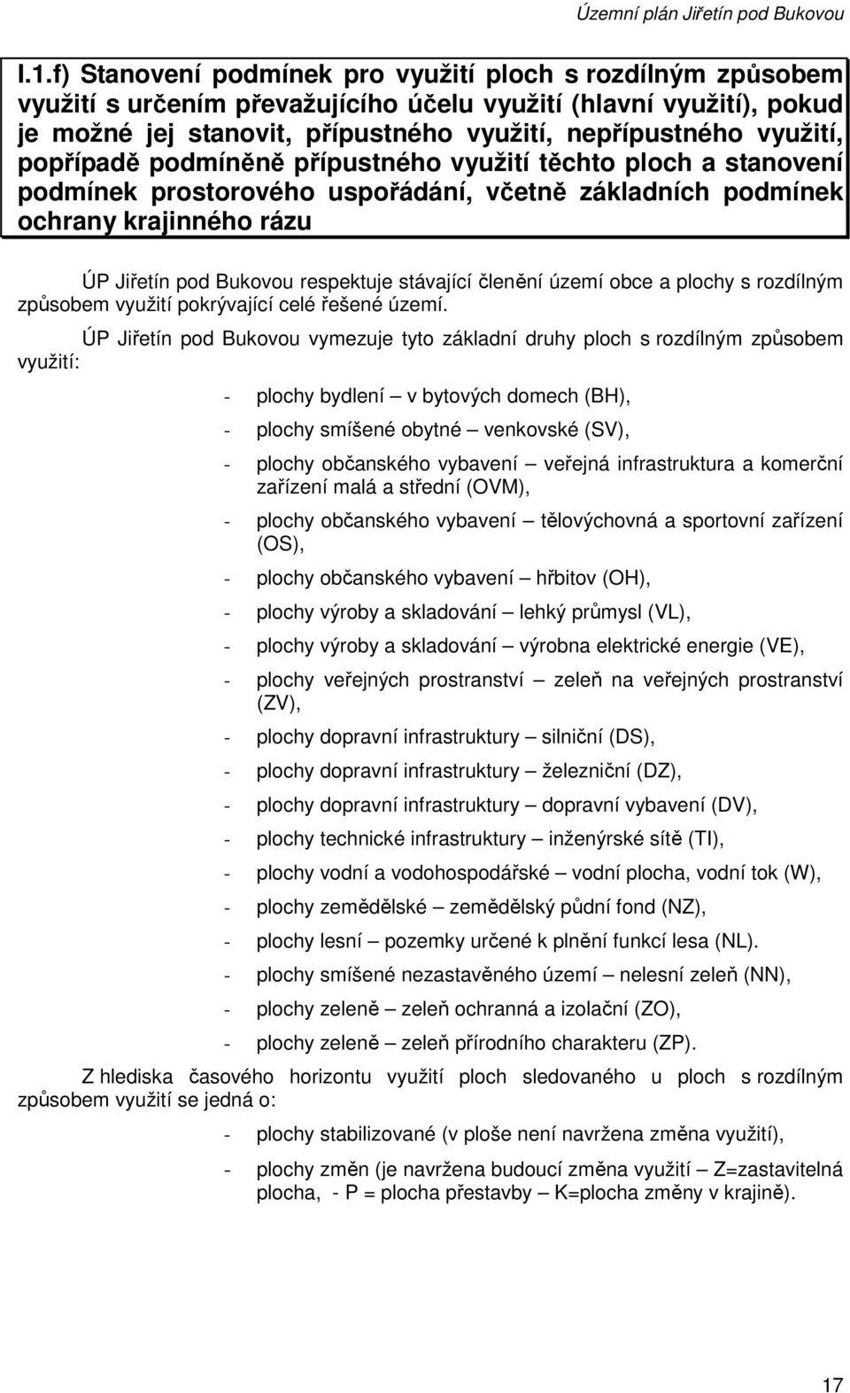 popřípadě podmíněně přípustného využití těchto ploch a stanovení podmínek prostorového uspořádání, včetně základních podmínek ochrany krajinného rázu ÚP Jiřetín pod Bukovou respektuje stávající