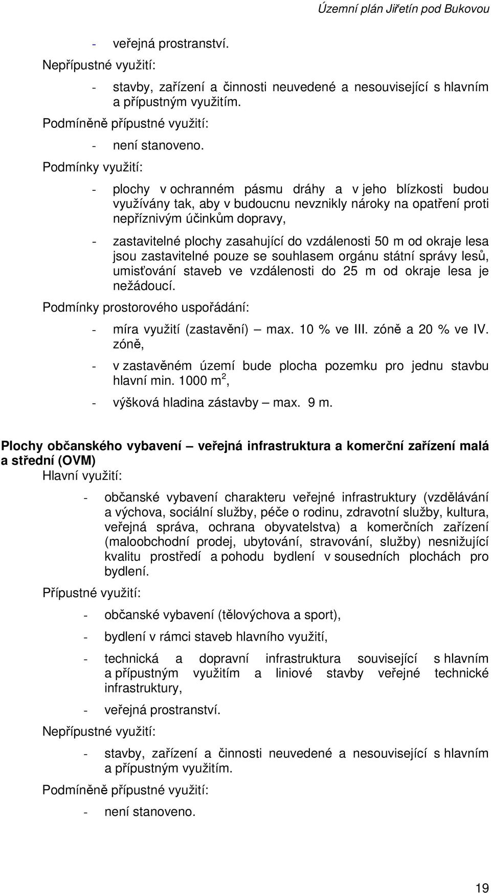 Podmínky využití: - plochy v ochranném pásmu dráhy a v jeho blízkosti budou využívány tak, aby v budoucnu nevznikly nároky na opatření proti nepříznivým účinkům dopravy, - zastavitelné plochy