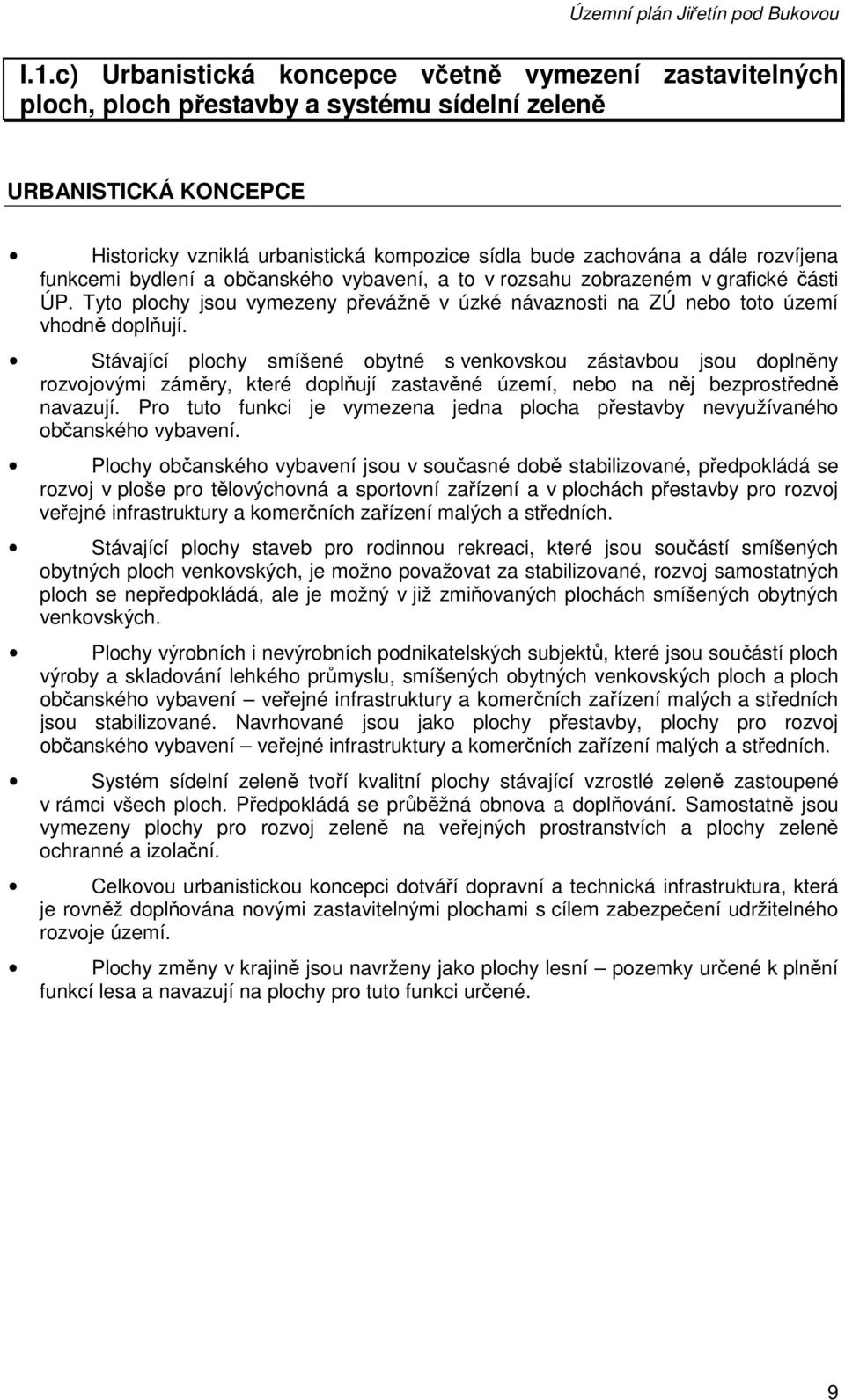 rozvíjena funkcemi bydlení a občanského vybavení, a to v rozsahu zobrazeném v grafické části ÚP. Tyto plochy jsou vymezeny převážně v úzké návaznosti na ZÚ nebo toto území vhodně doplňují.