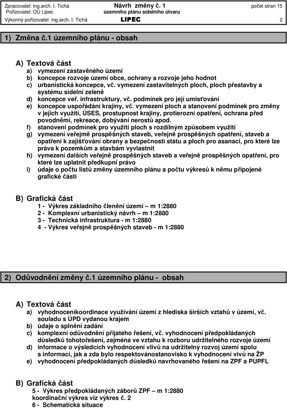 vymezení ploch a stanovení podmínek pro změny v jejich využití, ÚSES, prostupnost krajiny, protierozní opatření, ochrana před povodněmi, rekreace, dobývání nerostů apod.