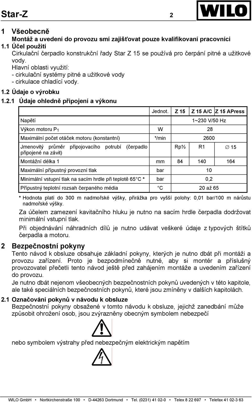 Hlavní oblasti využití: - cirkulační systémy pitné a užitkové vody - cirkulace chladící vody. 1.2 Údaje o výrobku 1.2.1 Údaje ohledně připojení a výkonu Napětí Jednot.