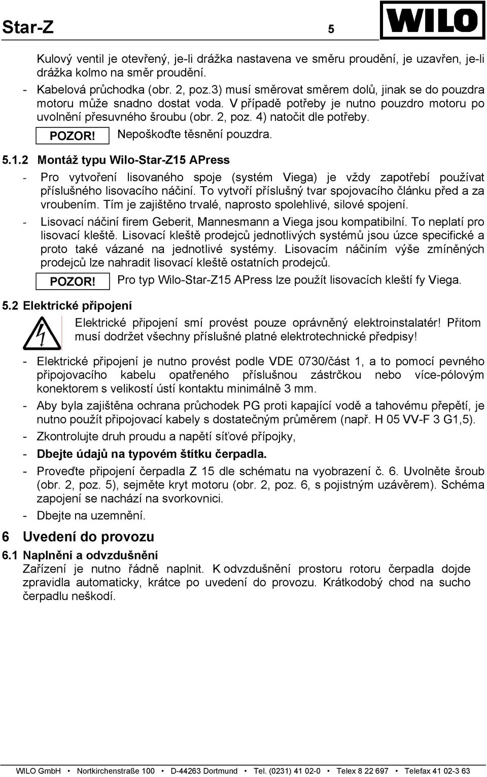 Nepoškoďte těsnění pouzdra. 5.1.2 Montáž typu Wilo-Star-Z15 APress - Pro vytvoření lisovaného spoje (systém Viega) je vždy zapotřebí používat příslušného lisovacího náčiní.