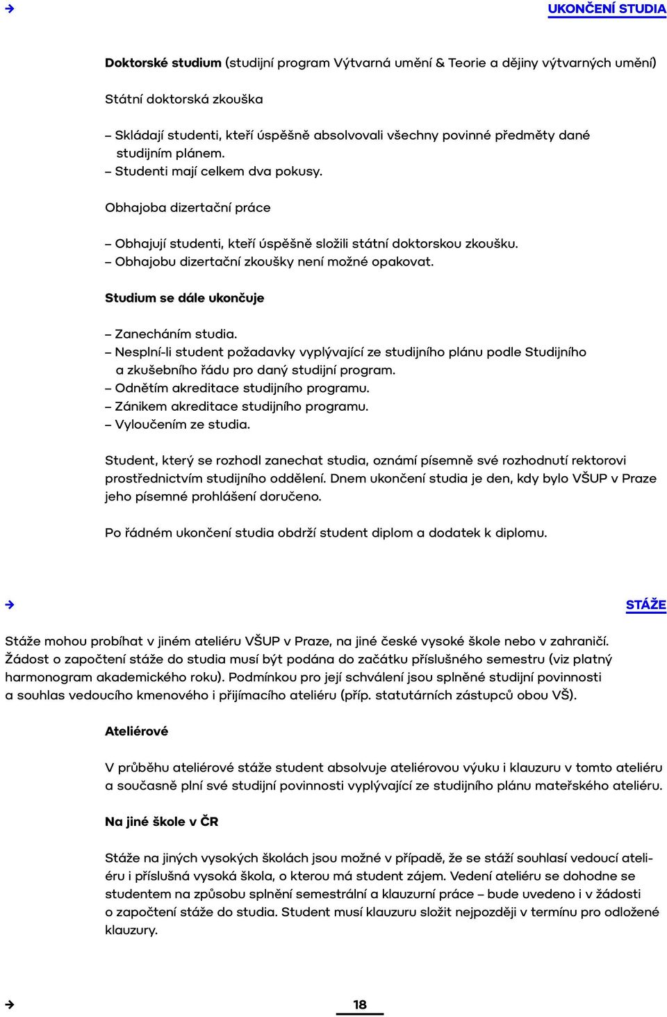 Studium se dále ukončuje Zanecháním studia. Nesplní-li student požadavky vyplývající ze studijního plánu podle Studijního a zkušebního řádu pro daný studijní program.