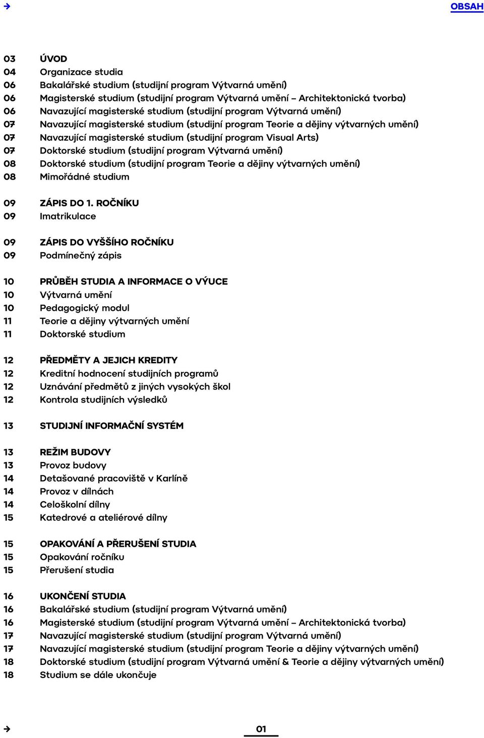 Doktorské studium (studijní program Výtvarná umění) 08 Doktorské studium (studijní program Teorie a dějiny výtvarných umění) 08 Mimořádné studium 09 ZÁPIS DO 1.