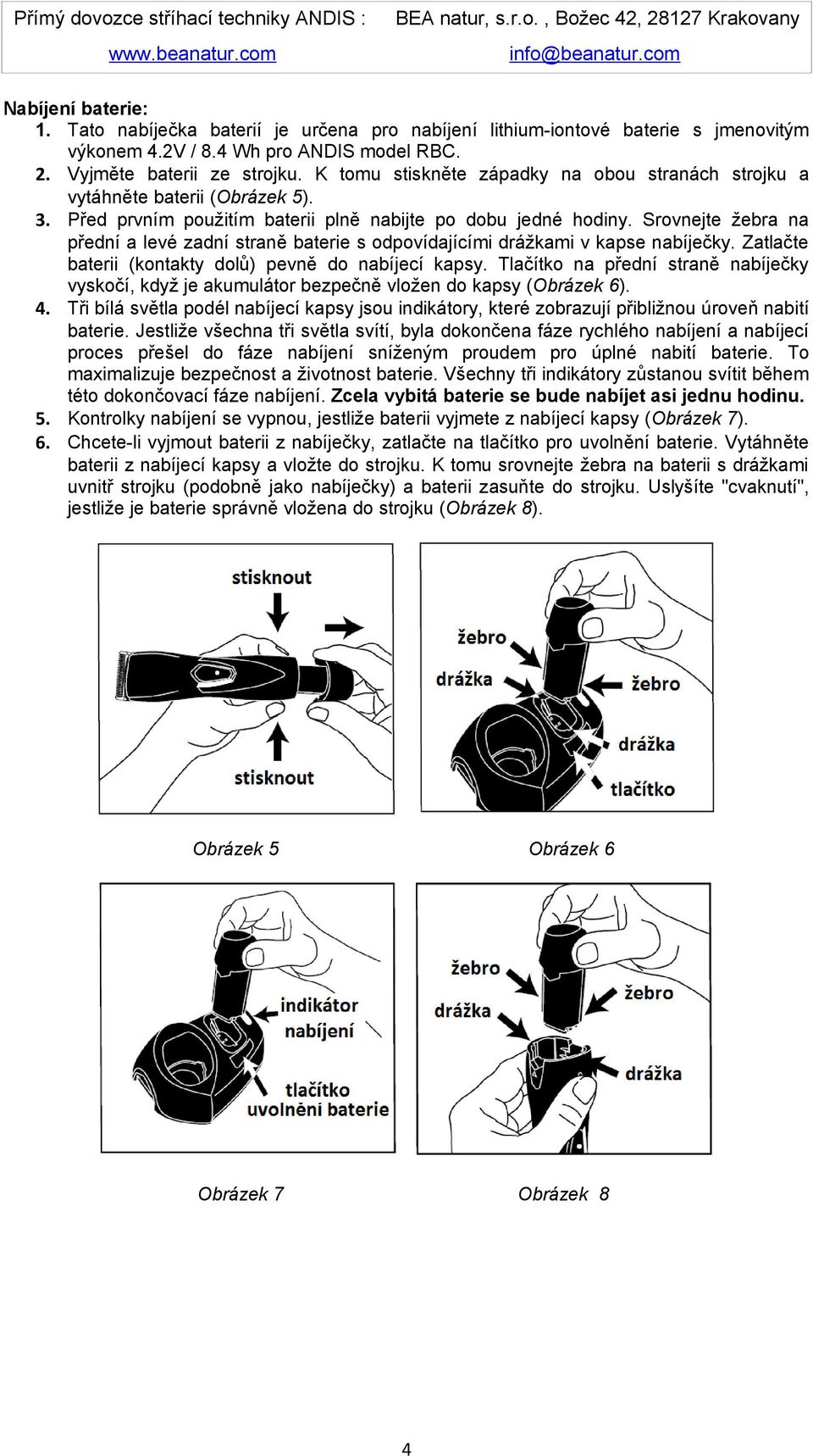 Srovnejte žebra na přední a levé zadní straně baterie s odpovídajícími drážkami v kapse nabíječky. Zatlačte baterii (kontakty dolů) pevně do nabíjecí kapsy.