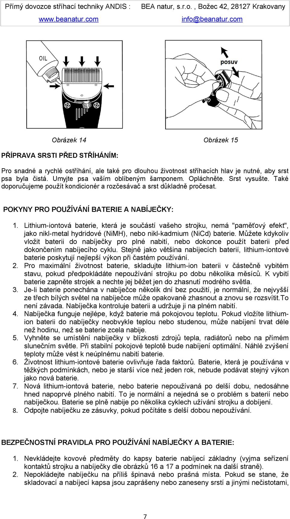 Lithium-iontová baterie, která je součástí vašeho strojku, nemá "paměťový efekt", jako nikl-metal hydridové (NiMH), nebo nikl-kadmium (NiCd) baterie.