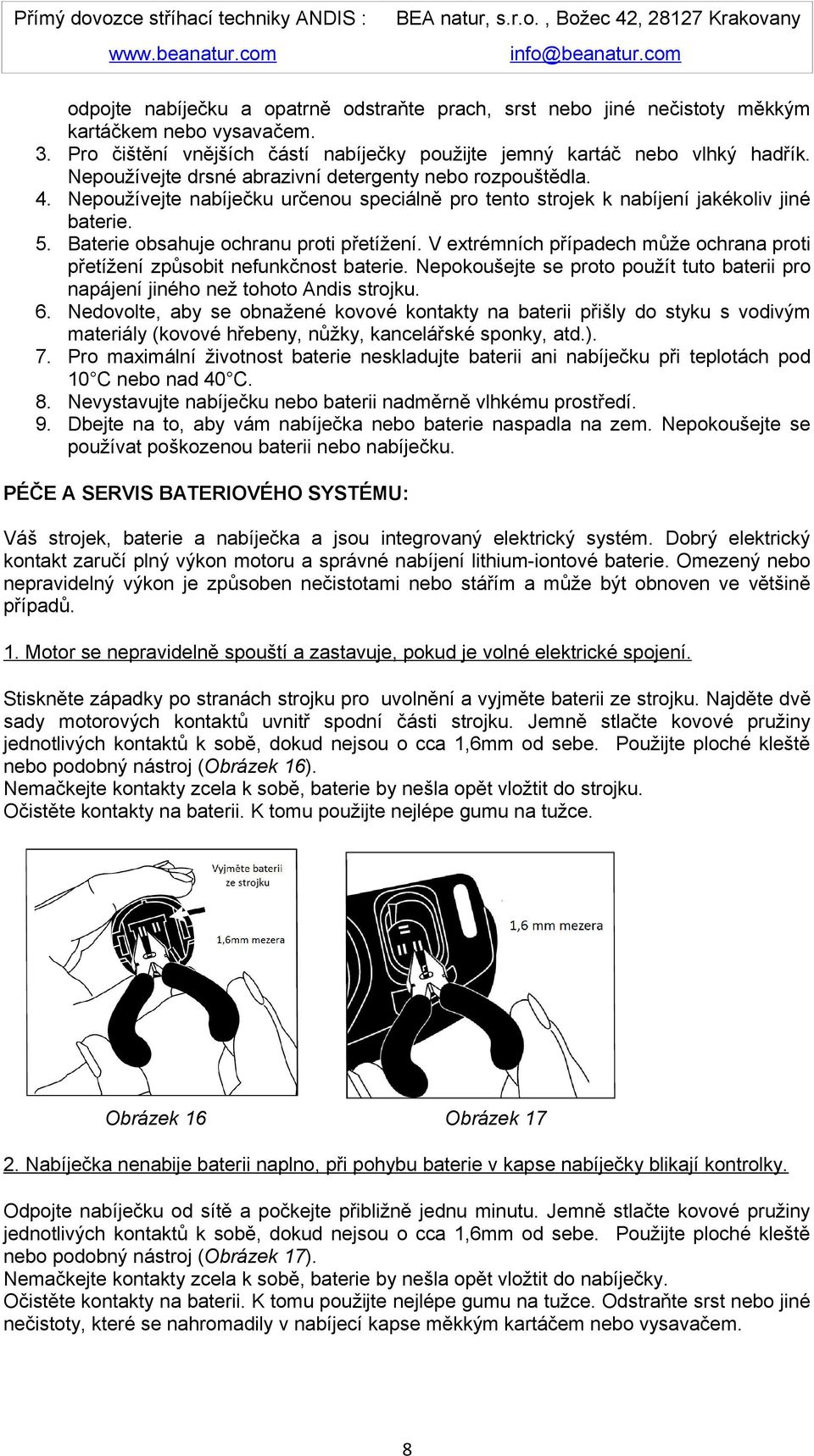 V extrémních případech může ochrana proti přetížení způsobit nefunkčnost baterie. Nepokoušejte se proto použít tuto baterii pro napájení jiného než tohoto Andis strojku. 6.