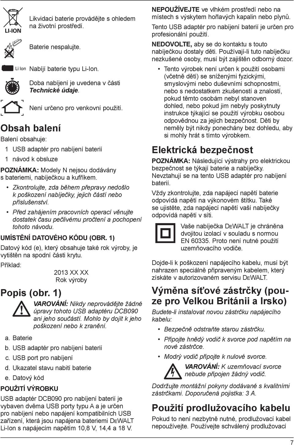 Zkontrolujte, zda během přepravy nedošlo k poškození nabíječky, jejich částí nebo příslušenství. Před zahájením pracovních operací věnujte dostatek času pečlivému pročtení a pochopení tohoto návodu.