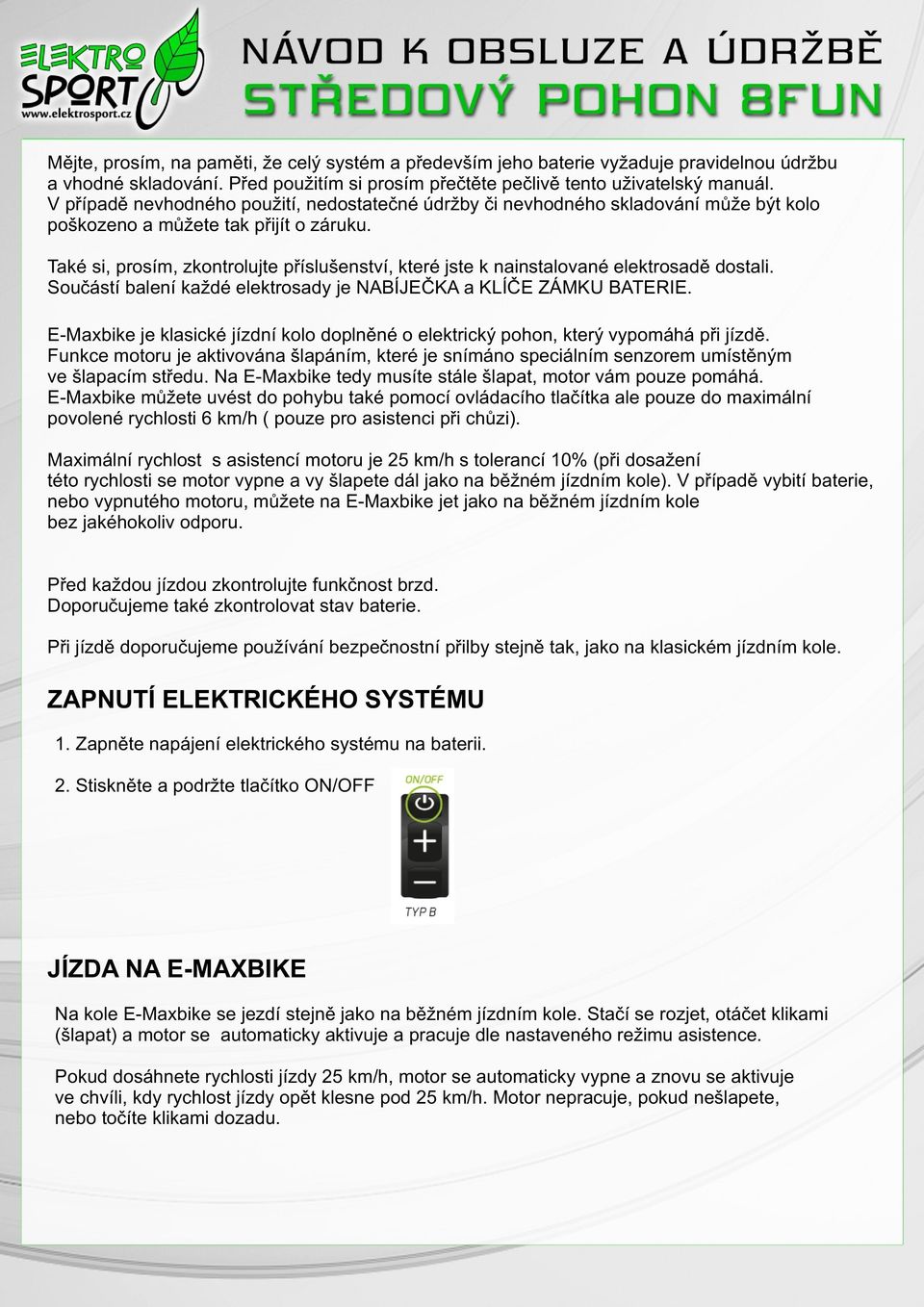 Také si, prosím, zkontrolujte příslušenství, které jste k nainstalované elektrosadě dostali. Součástí balení každé elektrosady je NABÍJEČKA a KLÍČE ZÁMKU BATERIE.