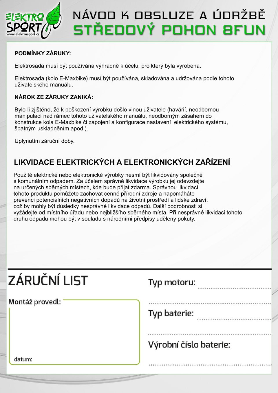 E-Maxbike či zapojení a konfigurace nastavení elektrického systému, špatným uskladněním apod.). Uplynutím záruční doby.