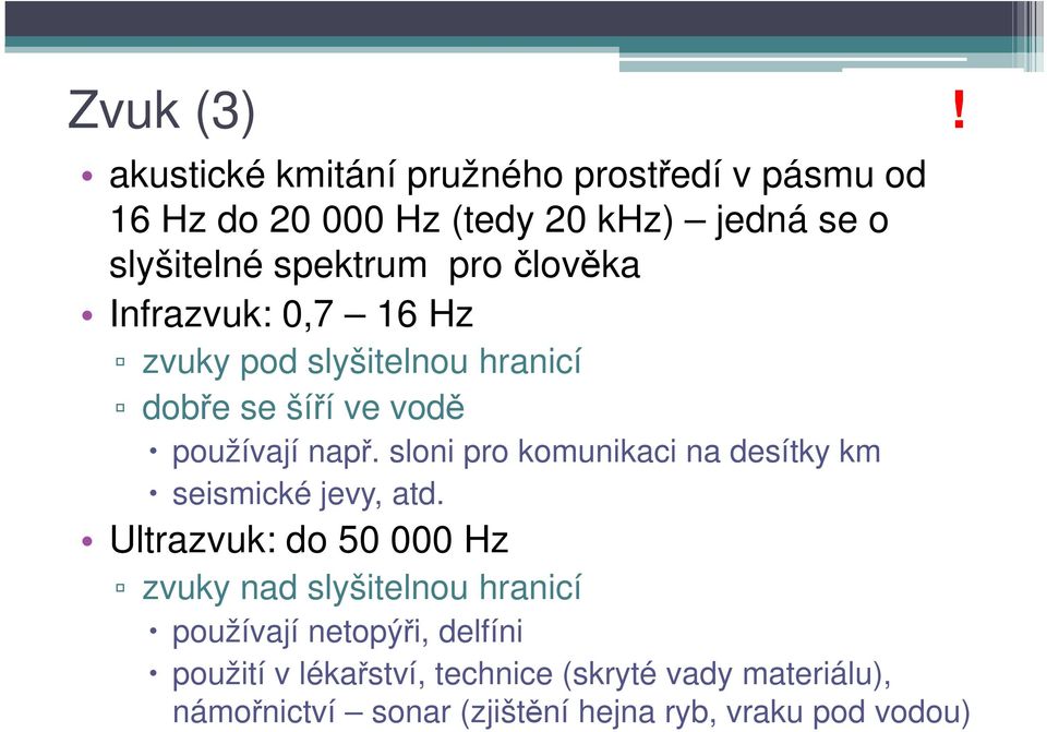 člověka Infrazvuk: 0,7 16 Hz zvuky pod slyšitelnou hranicí dobře se šíří ve vodě používají např.