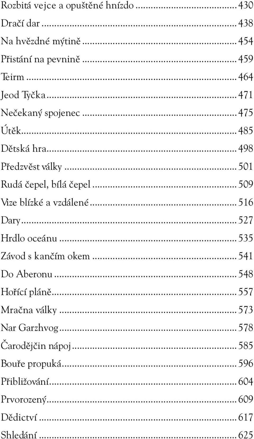 ..509 Vize blízké a vzdálené...516 Dary...527 Hrdlo oceánu...535 Závod s kančím okem...541 Do Aberonu...548 Hořící pláně.