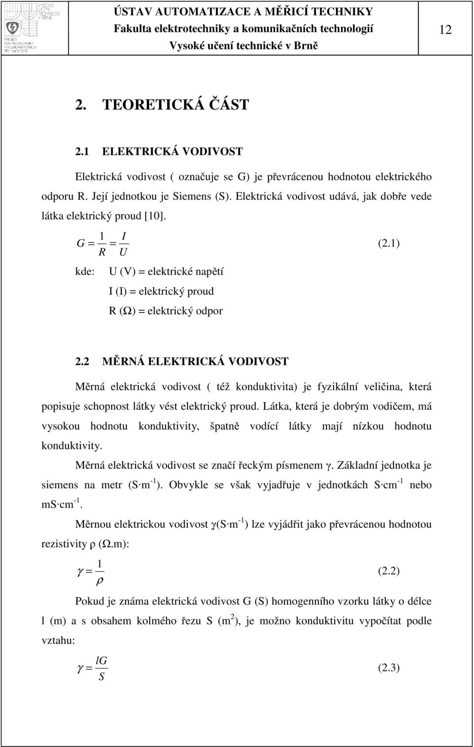 MĚRNÁ ELEKTRICKÁ VODIVOST Měrná elektrická vodivost ( též konduktivita) je fyzikální veličina, která popisuje schopnost látky vést elektrický proud.